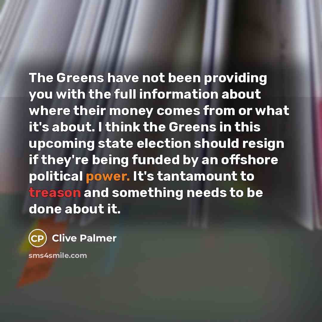 “The Greens have not been providing you with the full…” quote by Clive Palmer