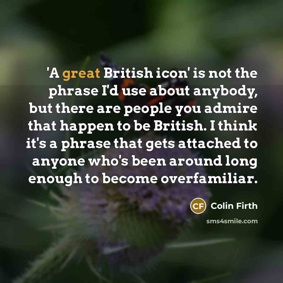 “'A great British icon' is not the phrase I'd use…” quote by Colin Firth