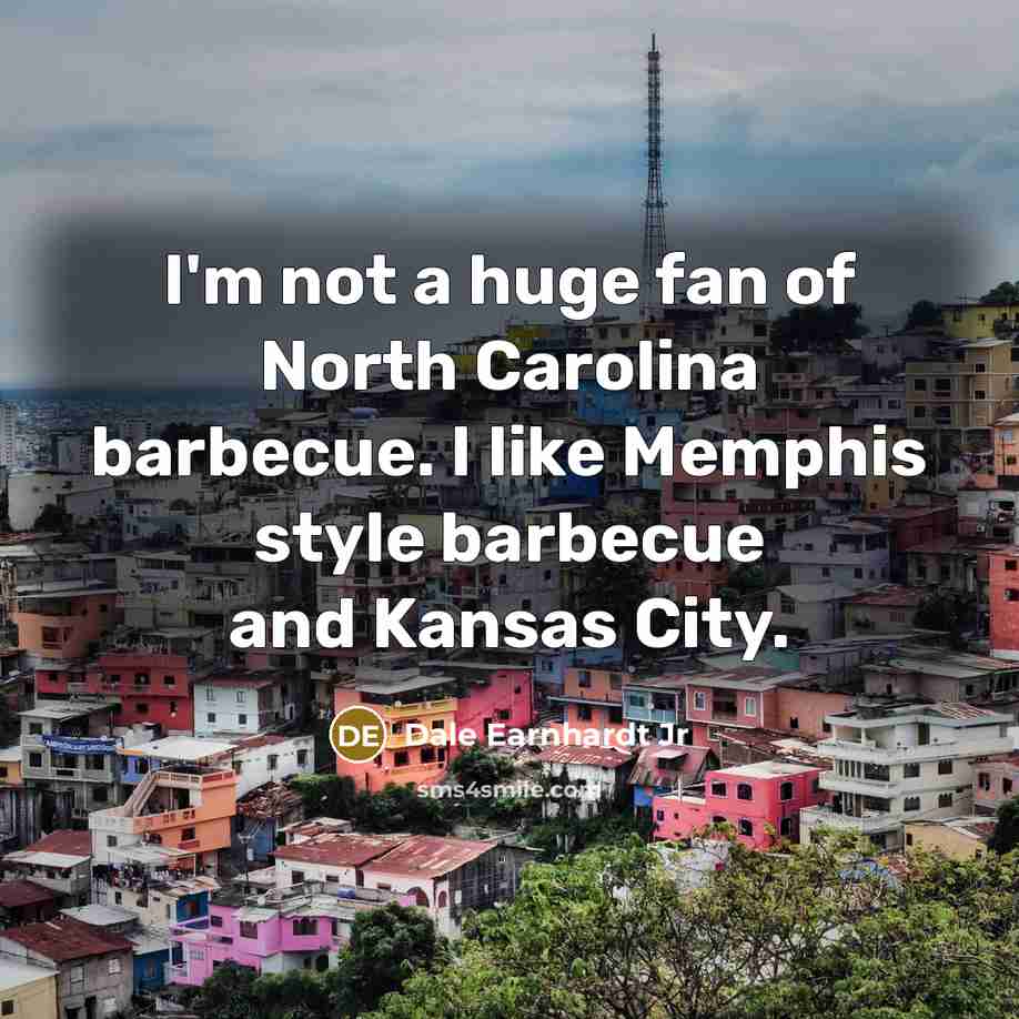 “I'm not a huge fan of North Carolina barbecue. I…” quote by Dale Earnhardt Jr