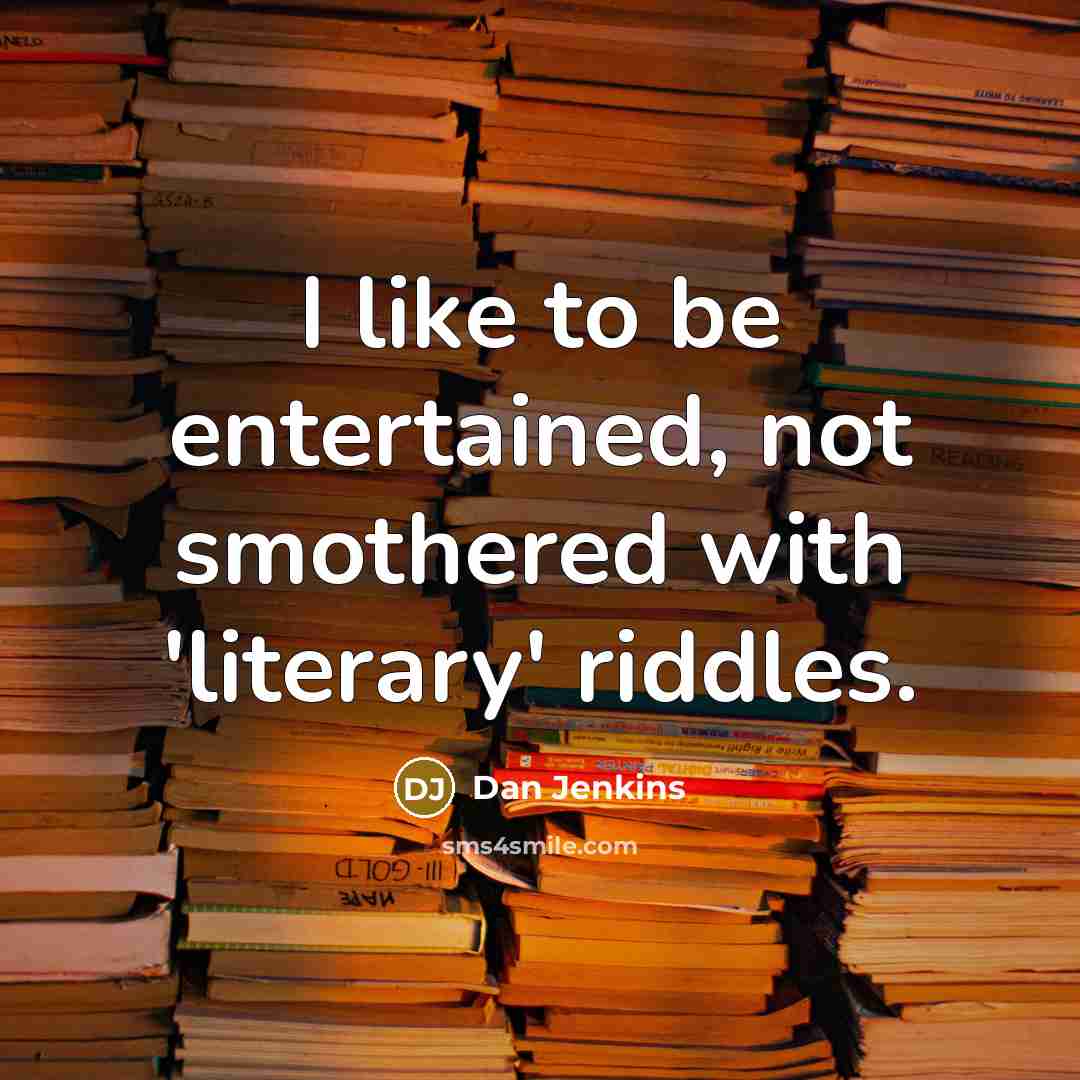 “I like to be entertained, not smothered with 'literary' riddles.…” quote by Dan Jenkins