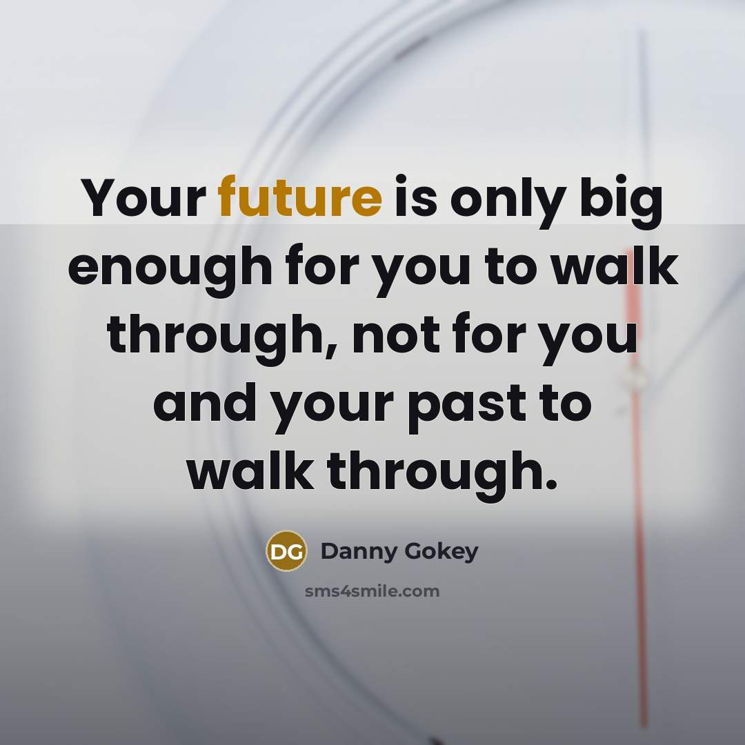 “Your future is only big enough for you to walk…” quote by Danny Gokey