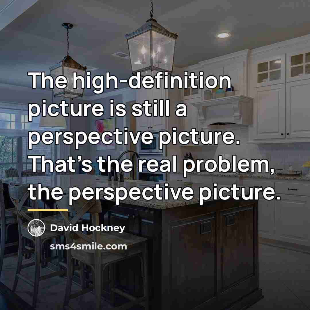 “The high-definition picture is still a perspective picture. That's the…” quote by David Hockney