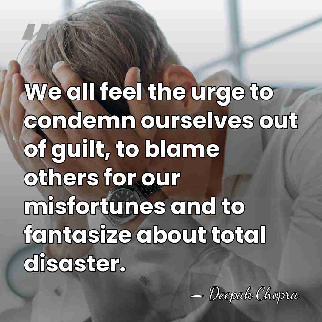 We all feel the urge to condemn ourselves out of guilt, to&hellip; - Deepak Chopra