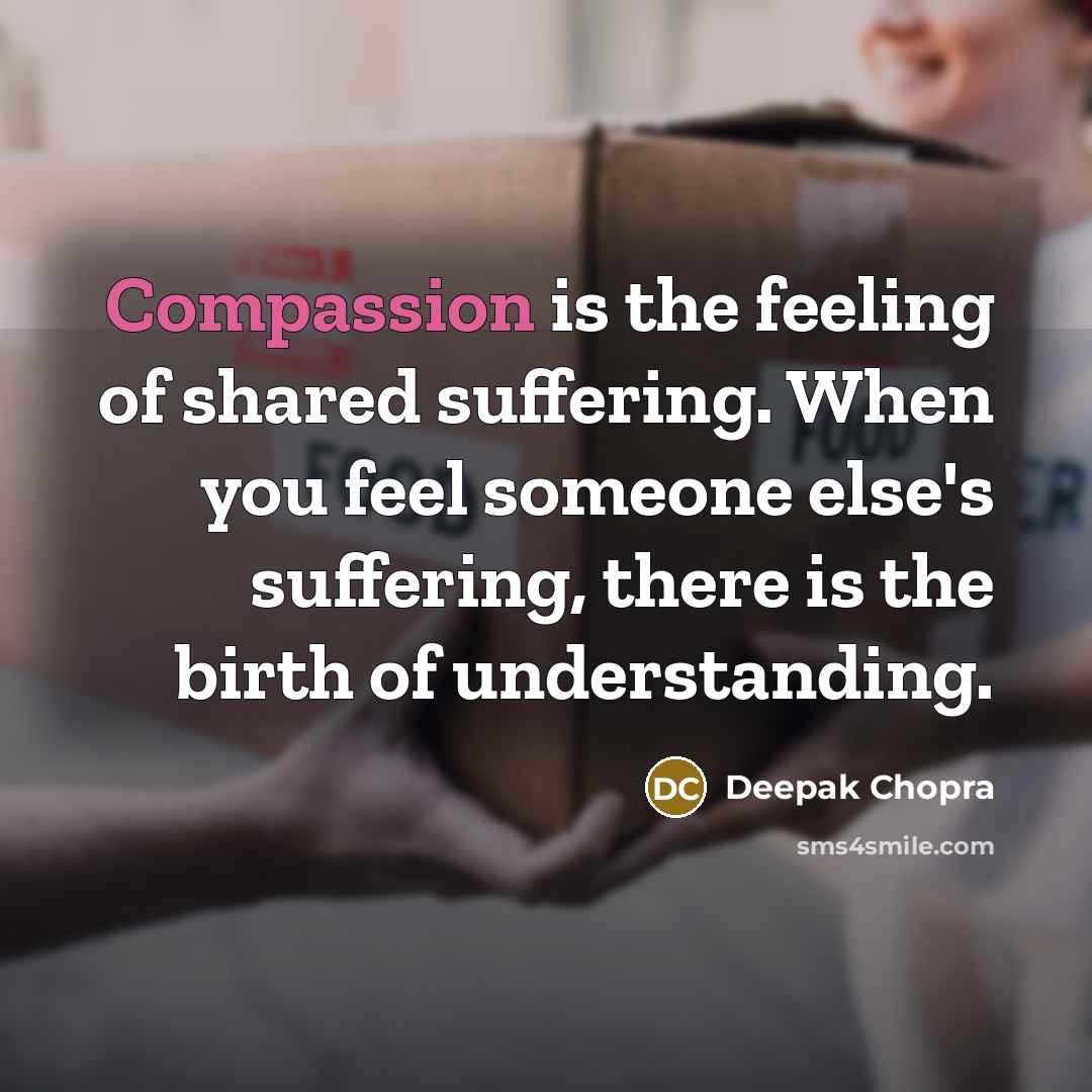 “Compassion is the feeling of shared suffering. When you feel…” quote by Deepak Chopra