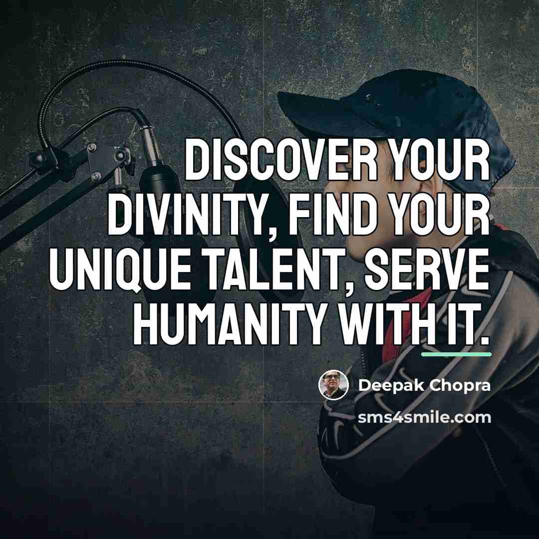 “Discover your divinity, find your unique talent, serve humanity with…” quote by Deepak Chopra