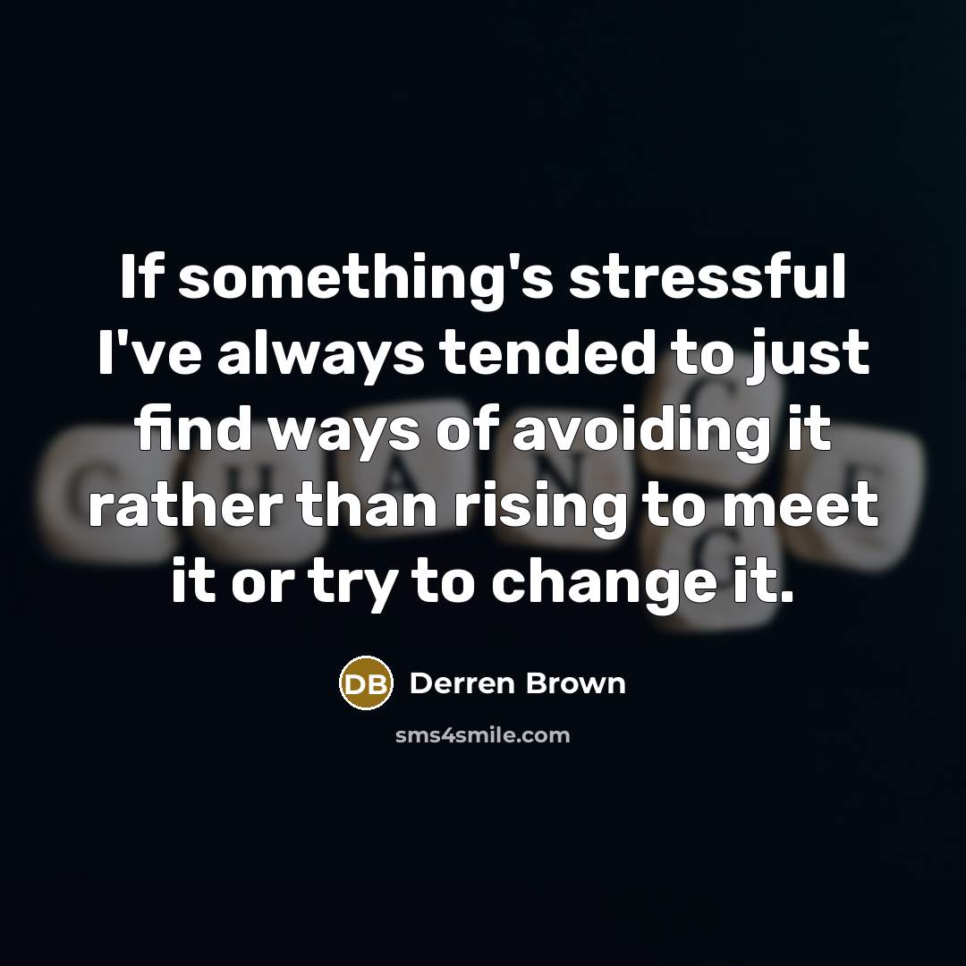 “If something's stressful I've always tended to just find ways…” quote by Derren Brown