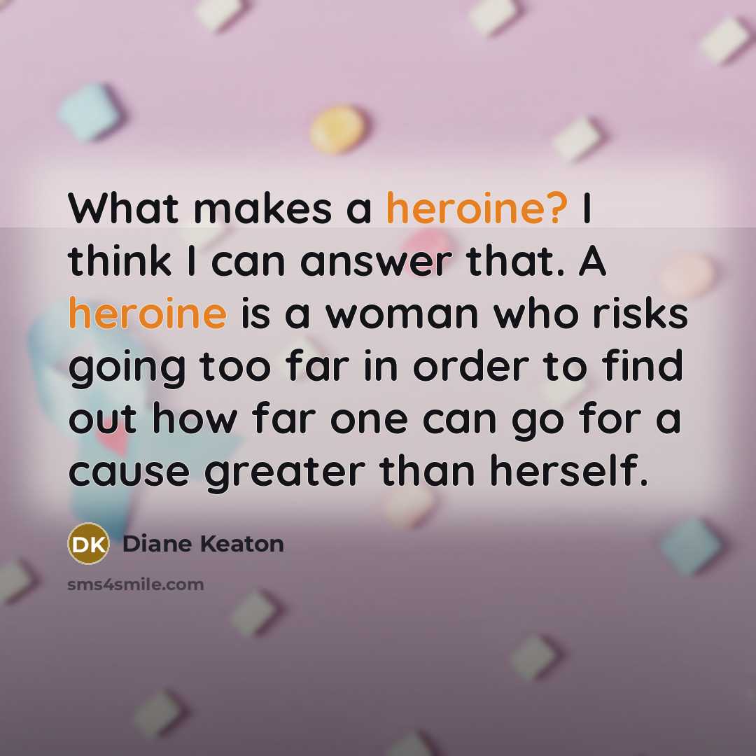 “What makes a heroine? I think I can answer that.…” quote by Diane Keaton