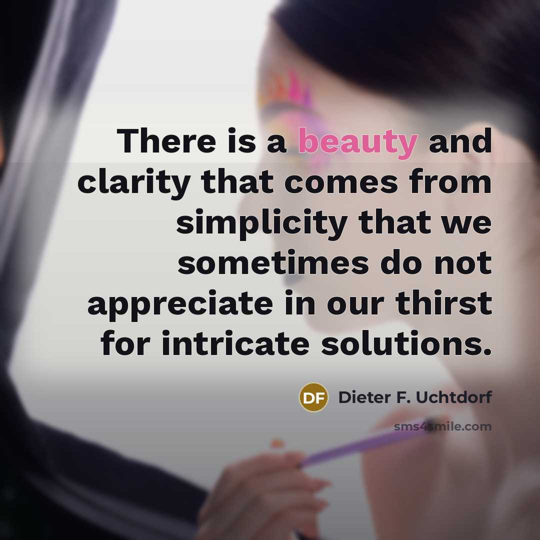 “There is a beauty and clarity that comes from simplicity…” quote by Dieter F. Uchtdorf