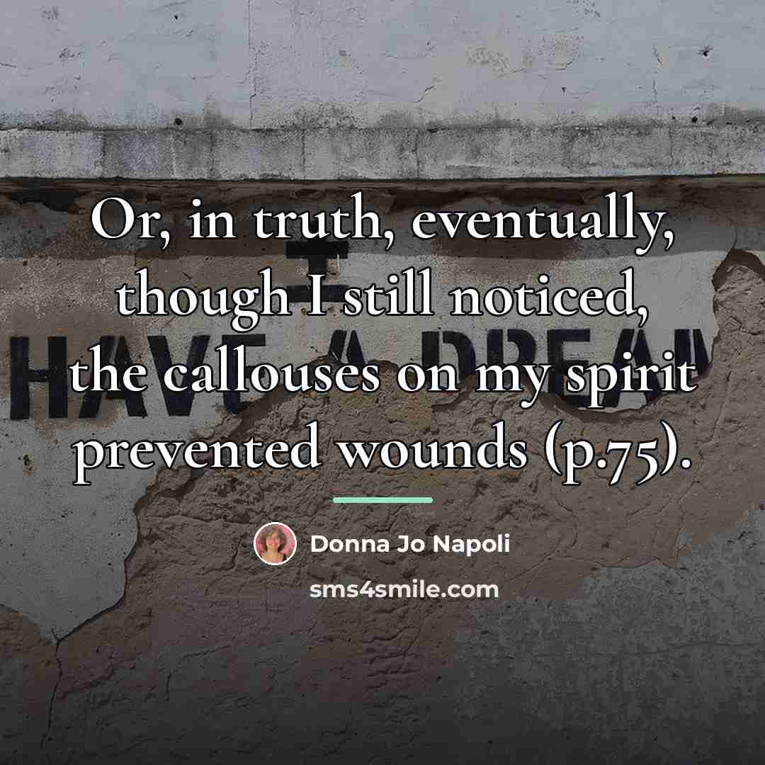 “Or, in truth, eventually, though I still noticed, the callouses…” quote by Donna Jo Napoli
