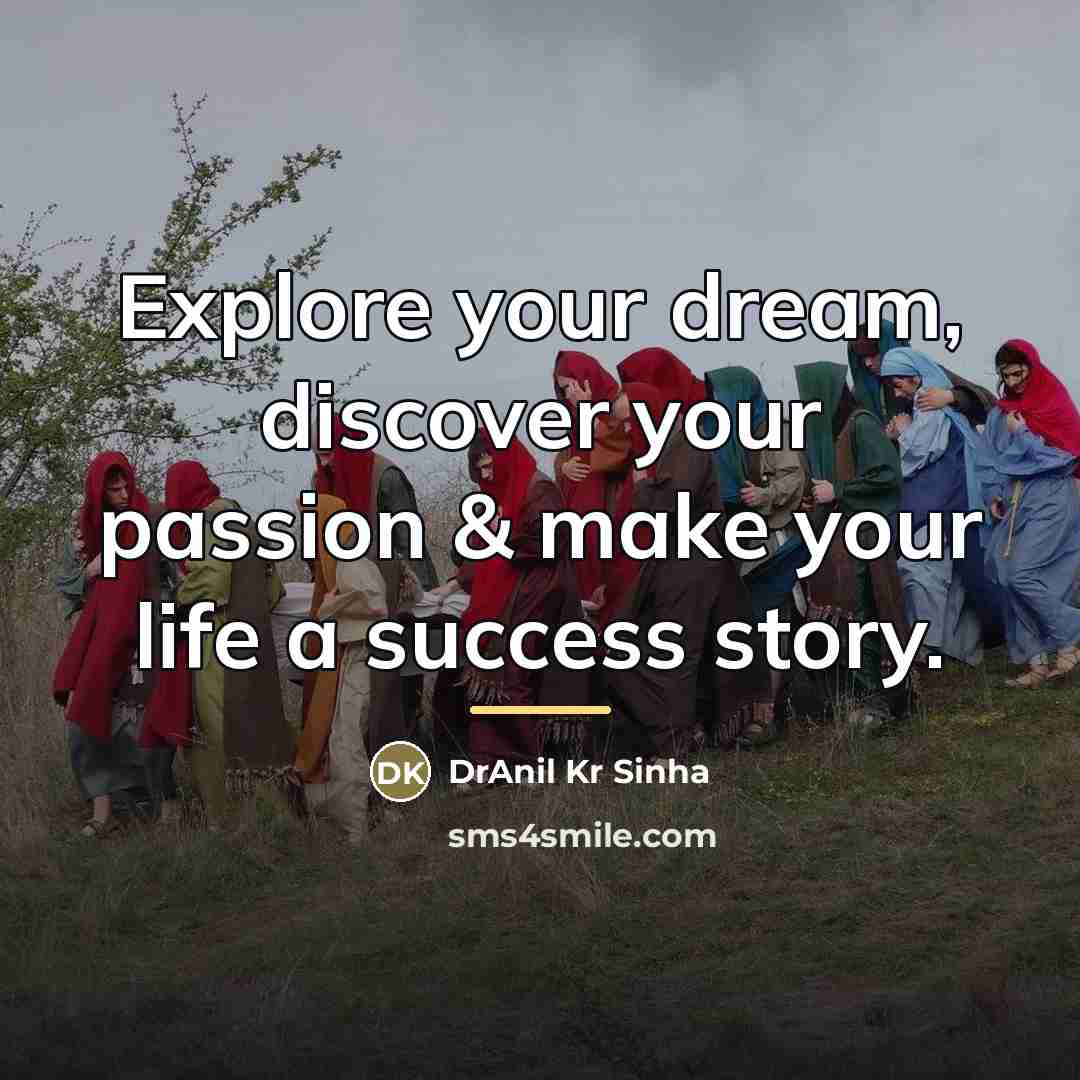 “Explore your dream, discover your passion & make your life…” quote by DrAnil Kr Sinha