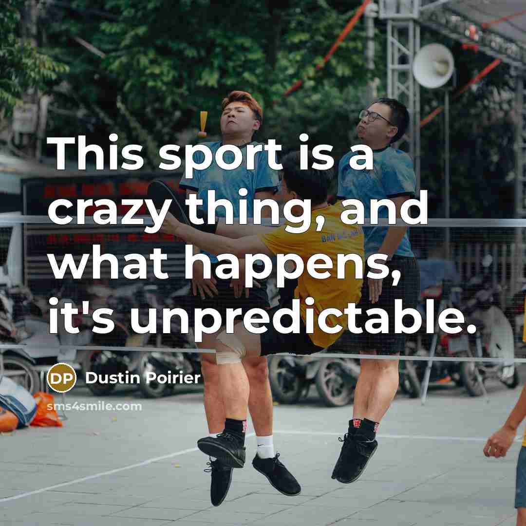 “This sport is a crazy thing, and what happens, it's…” quote by Dustin Poirier