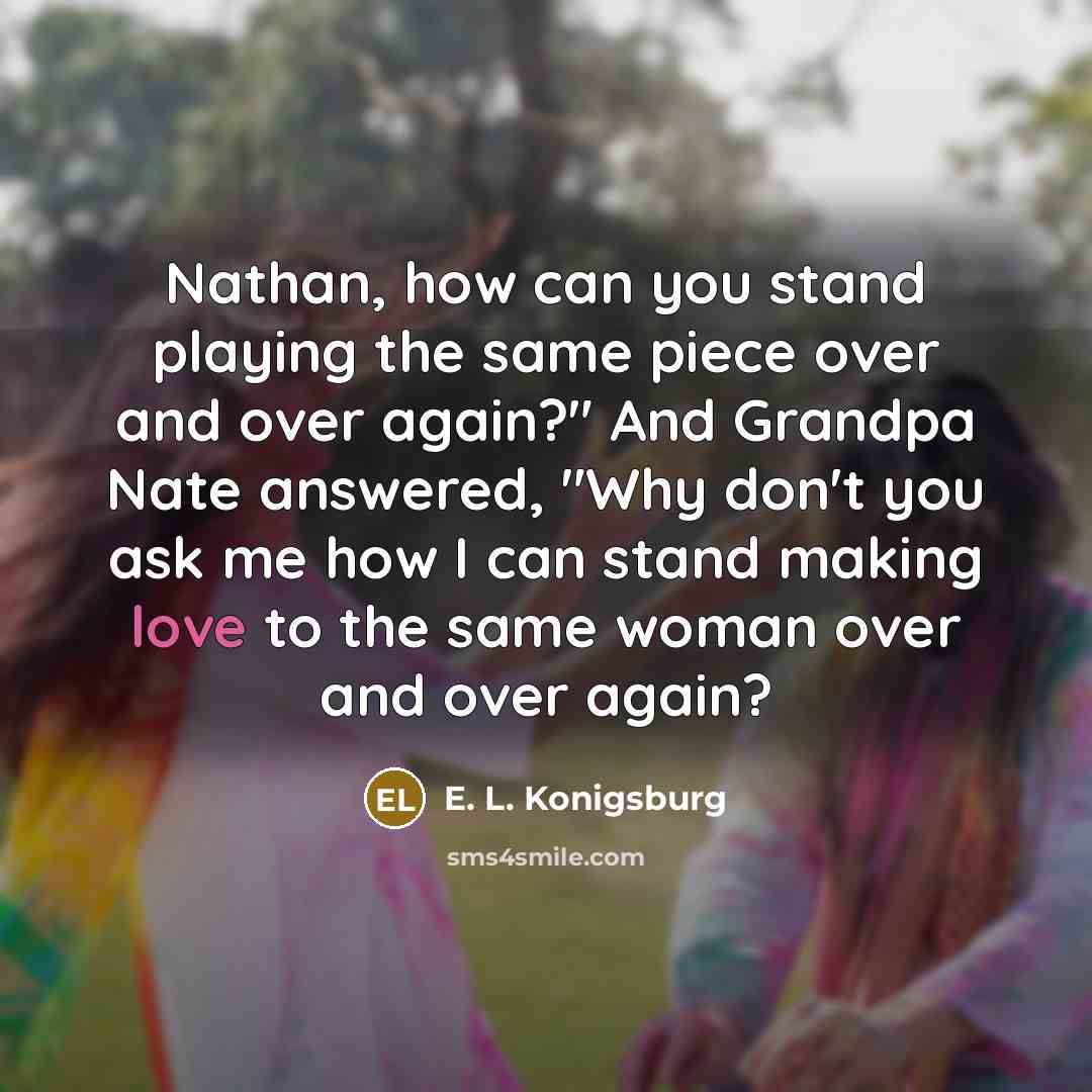 “Nathan, how can you stand playing the same piece over…” quote by E. L. Konigsburg