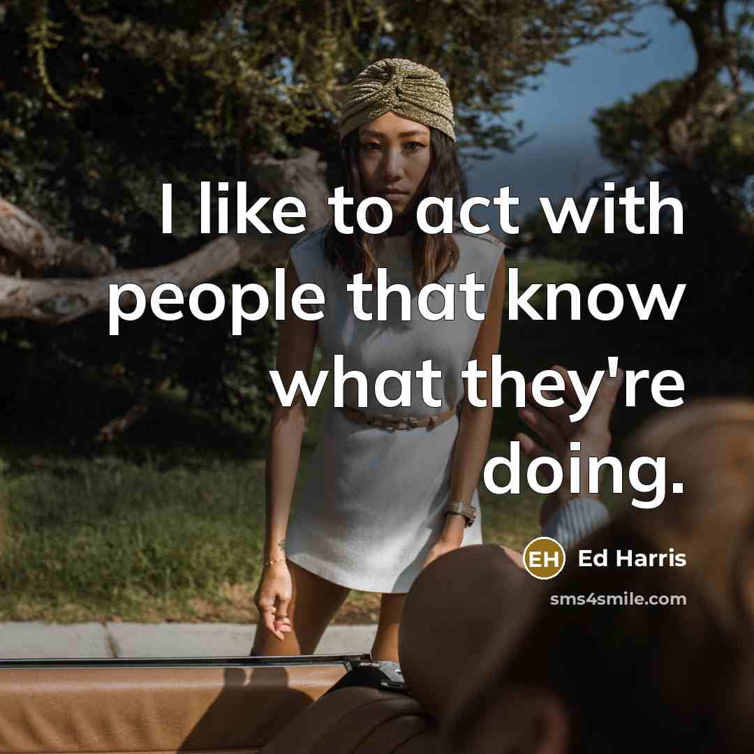“I like to act with people that know what they're…” quote by Ed Harris