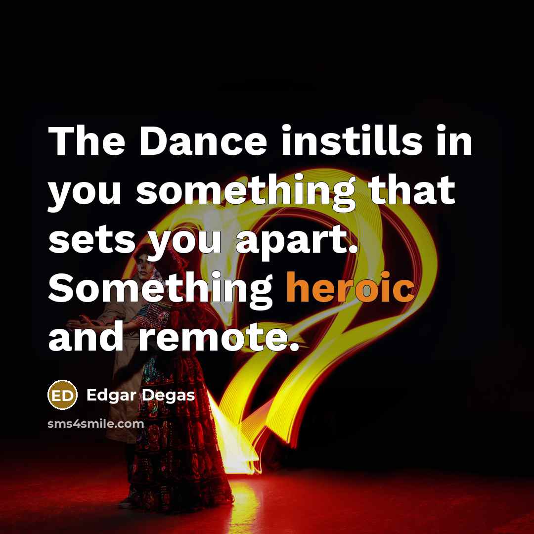 “The Dance instills in you something that sets you apart.…” quote by Edgar Degas