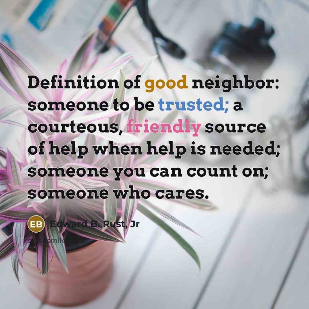 “Definition of good neighbor: someone to be trusted; a courteous,…” quote by Edward B. Rust, Jr