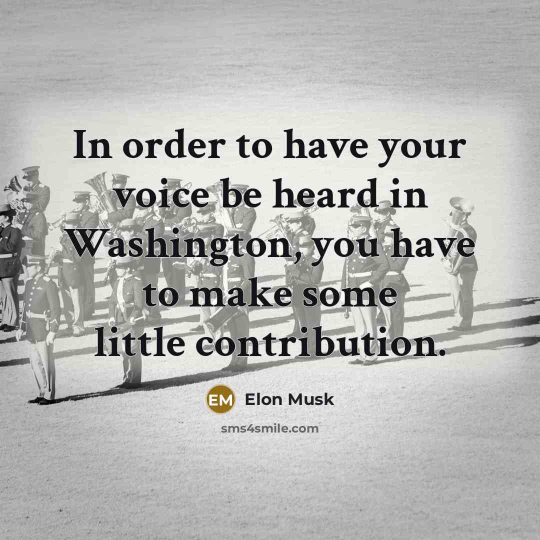 “In order to have your voice be heard in Washington,…” quote by Elon Musk