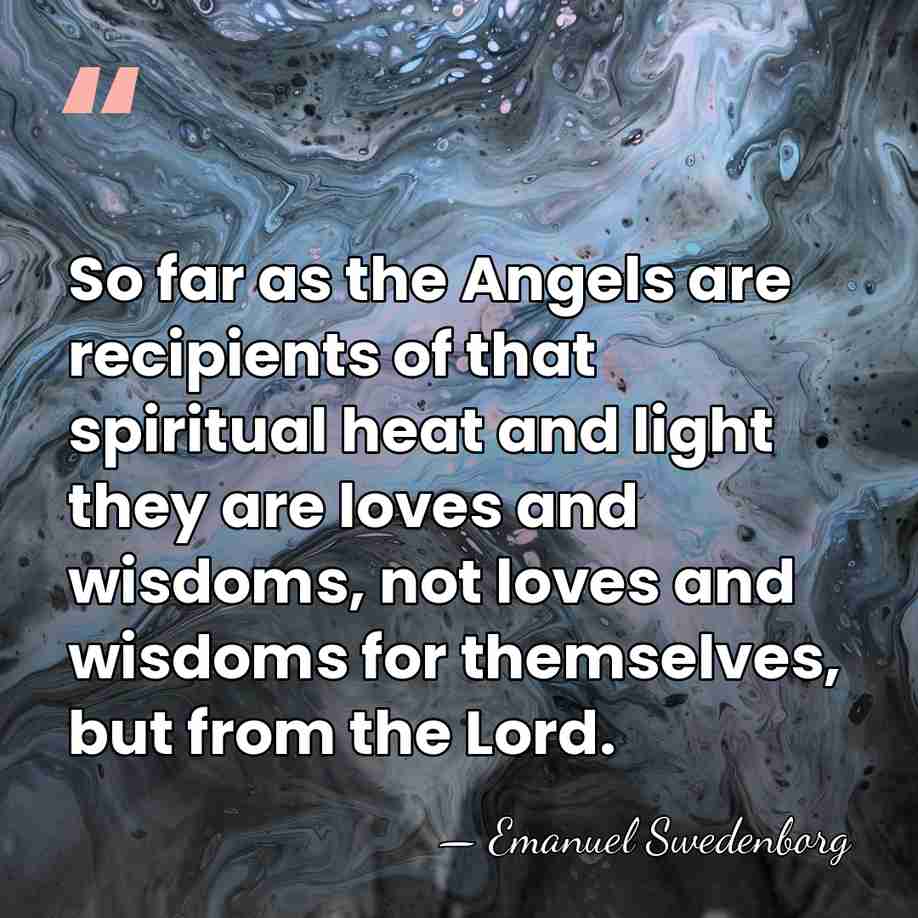 So far as the Angels are recipients of that spiritual heat and&hellip; - Emanuel Swedenborg