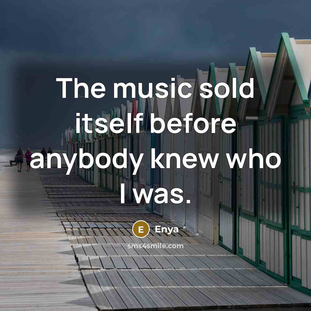 “The music sold itself before anybody knew who I was.…” quote by Enya