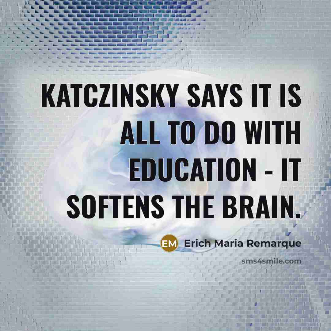 “Katczinsky says it is all to do with education -…” quote by Erich Maria Remarque