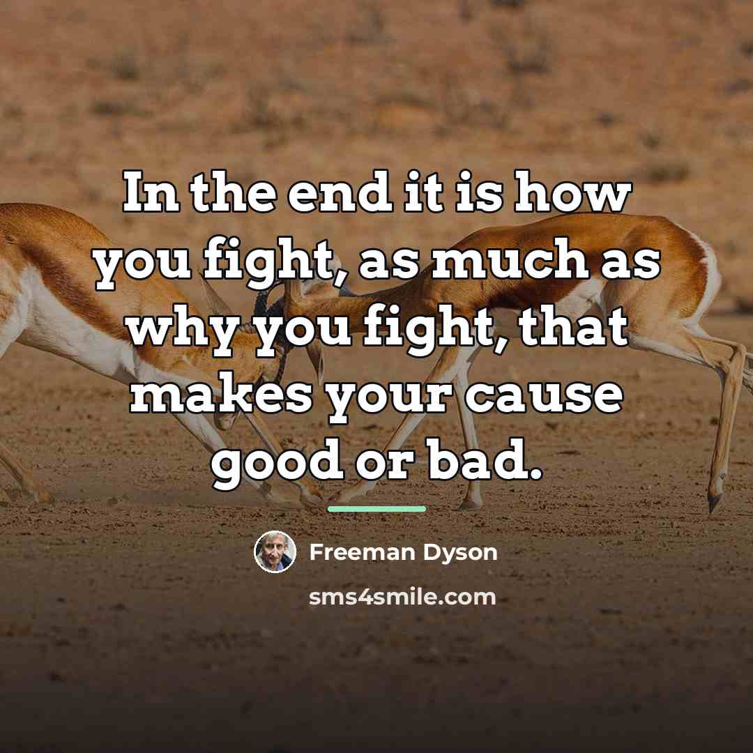 “In the end it is how you fight, as much…” quote by Freeman Dyson