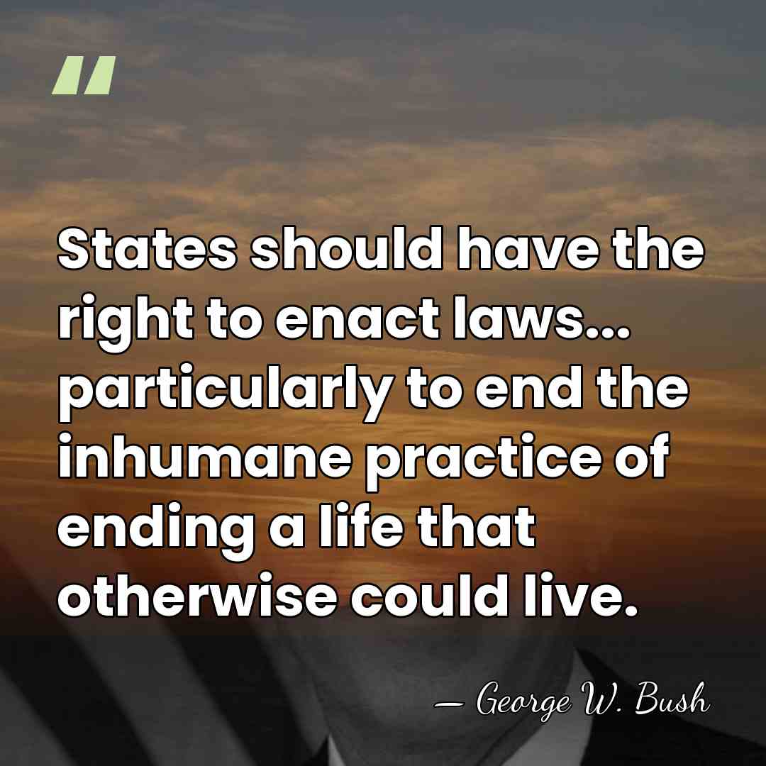 States should have the right to enact laws... particularly to end the&hellip; - George W. Bush