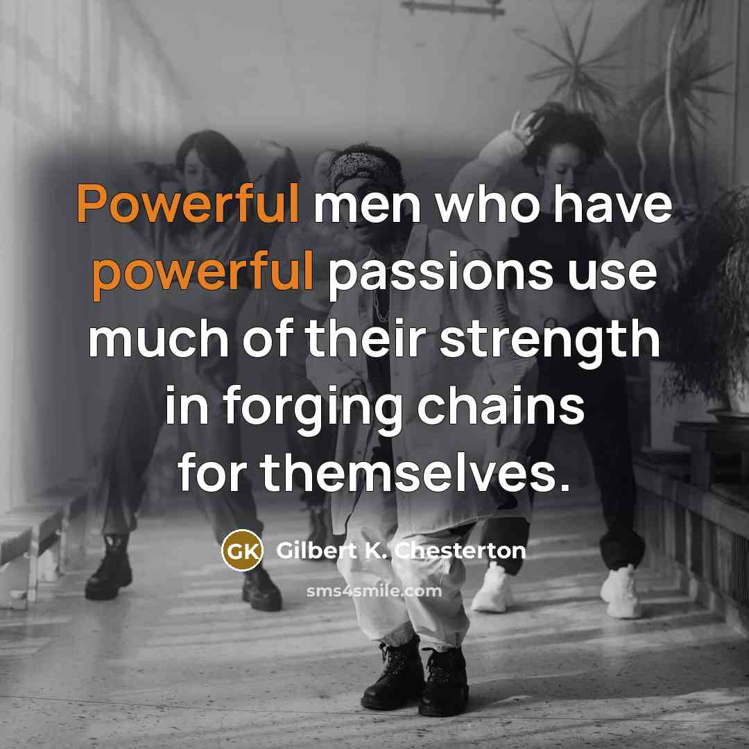 “Powerful men who have powerful passions use much of their…” quote by Gilbert K. Chesterton