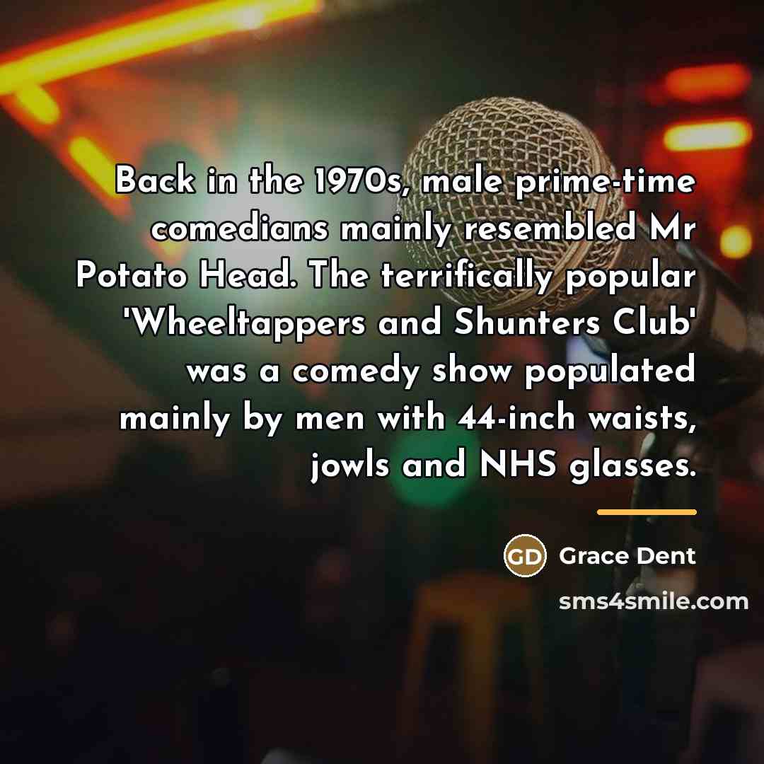 “Back in the 1970s, male prime-time comedians mainly resembled Mr…” quote by Grace Dent