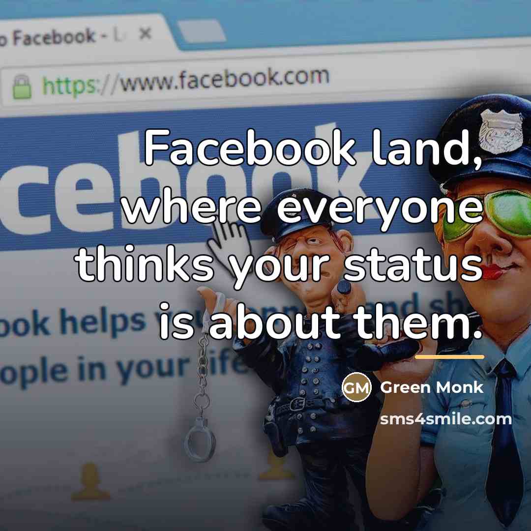 “Facebook land, where everyone thinks your status is about them.…” quote by Green Monk