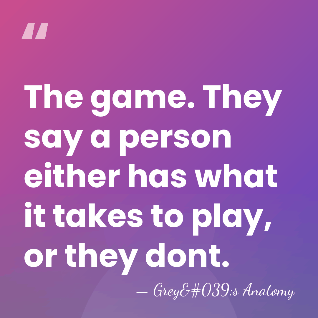 The game. They say a person either has what it takes to&hellip; - Grey's Anatomy