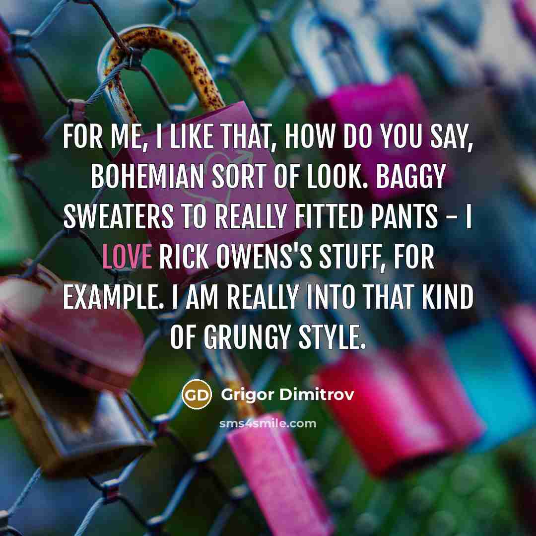 “For me, I like that, how do you say, bohemian…” quote by Grigor Dimitrov