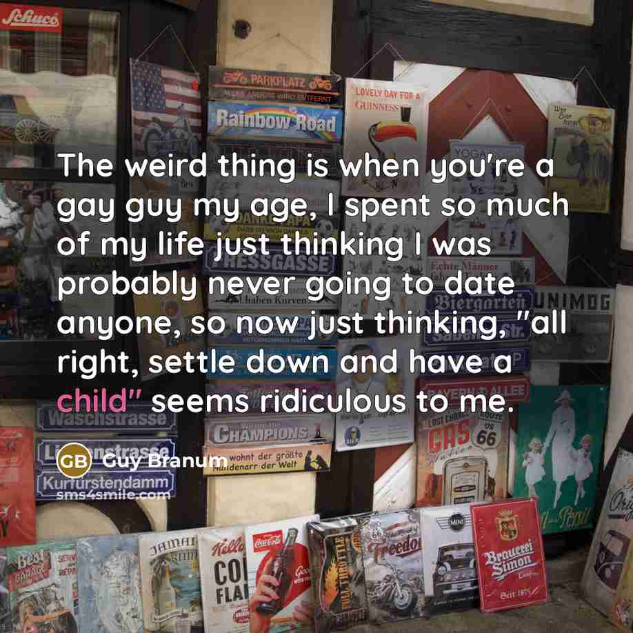 “The weird thing is when you're a gay guy my…” quote by Guy Branum