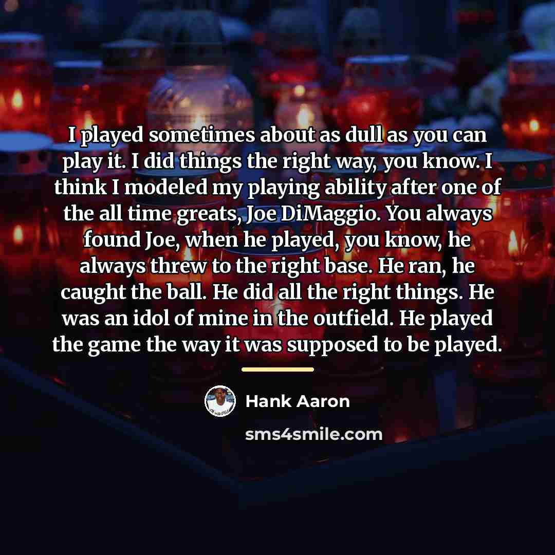 “I played sometimes about as dull as you can play…” quote by Hank Aaron