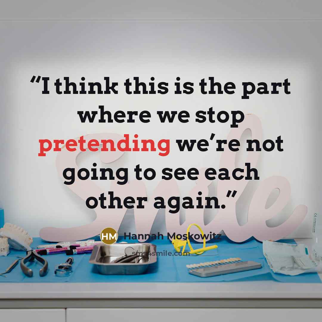 “I think this is the part where we stop pretending we’re not going to see each other again.” quote by Hannah Moskowitz