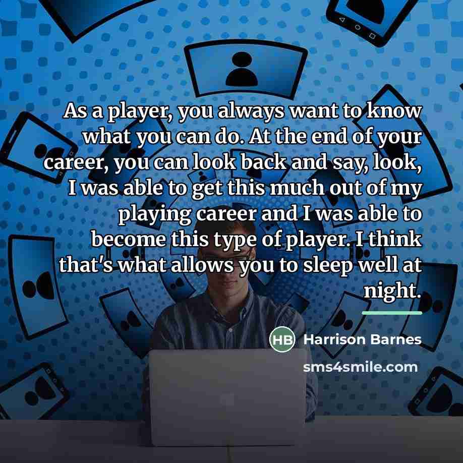 “As a player, you always want to know what you…” quote by Harrison Barnes