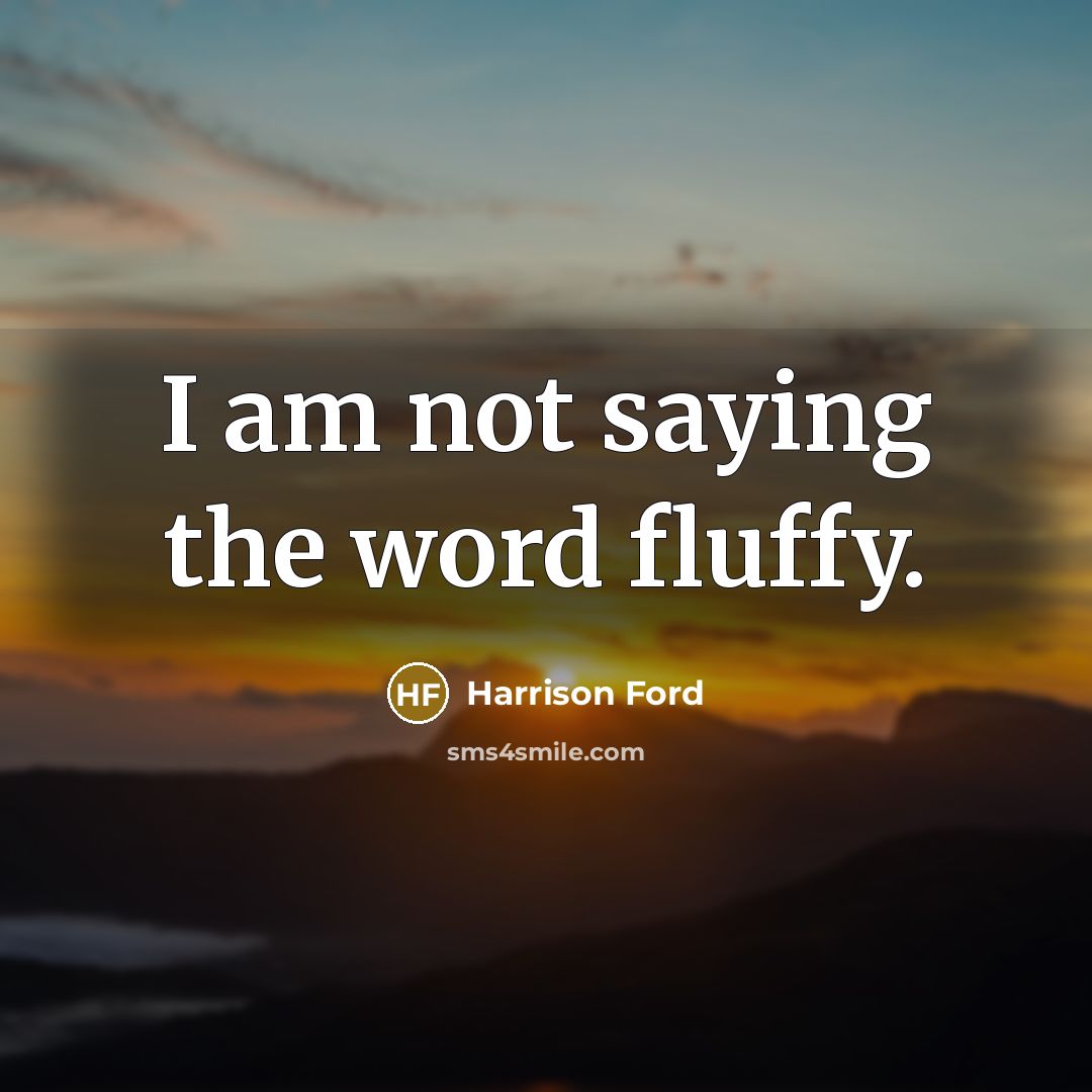 “I am not saying the word fluffy.…” quote by Harrison Ford
