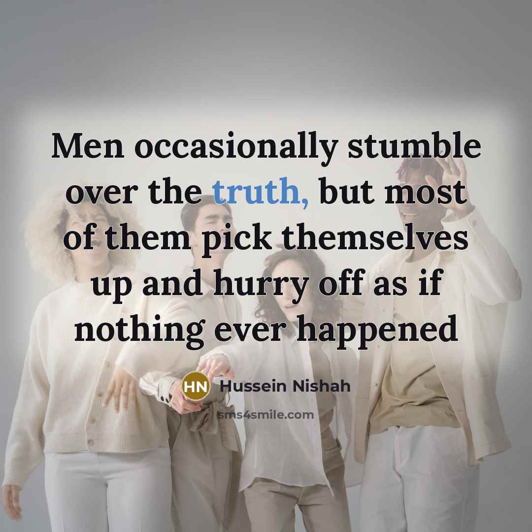 “Men occasionally stumble over the truth, but most of them…” quote by Hussein Nishah