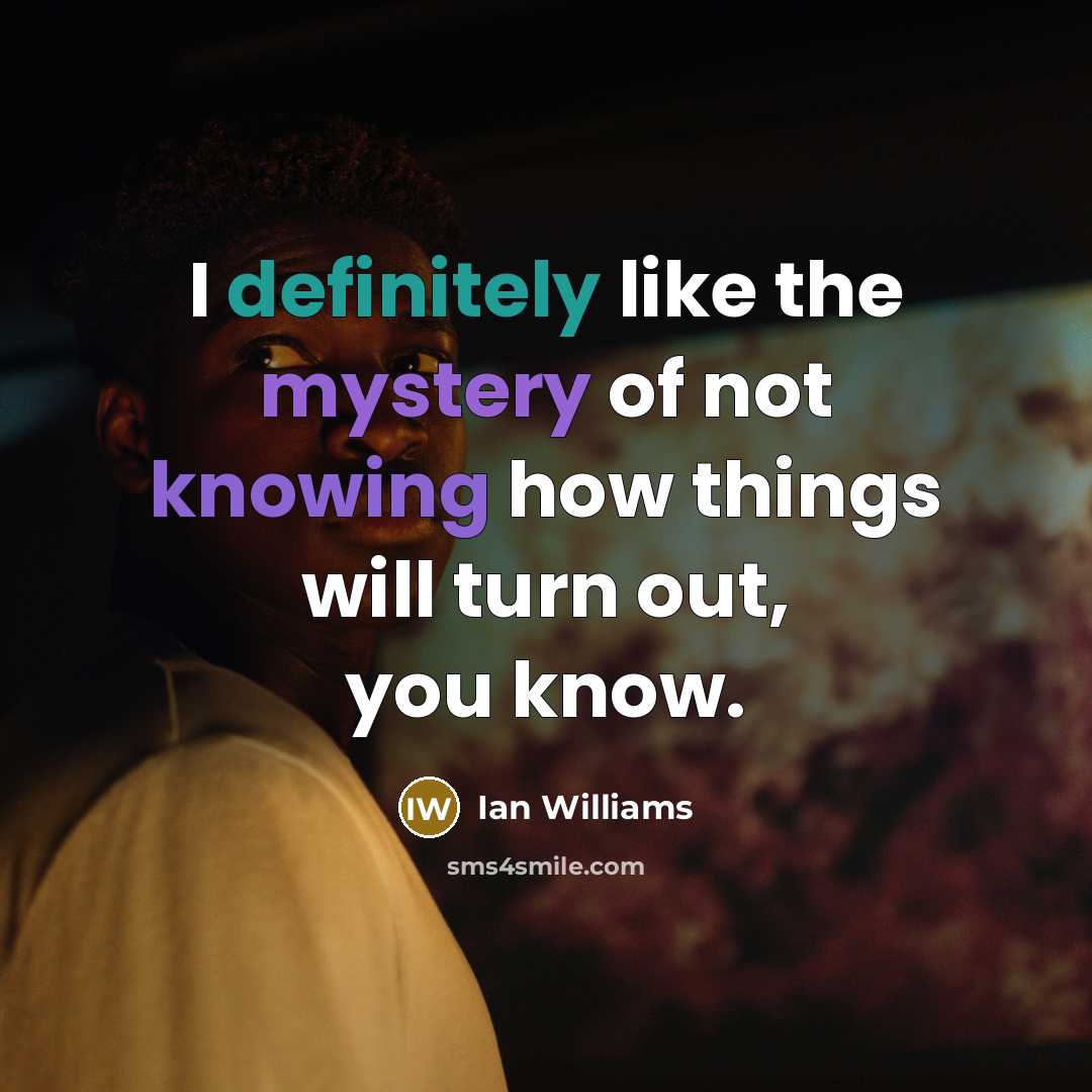 “I definitely like the mystery of not knowing how things…” quote by Ian Williams