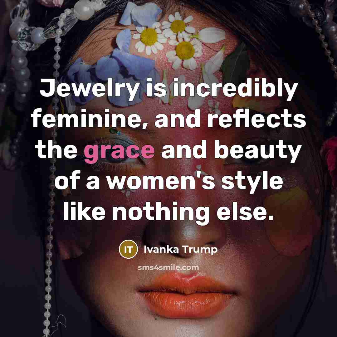 “Jewelry is incredibly feminine, and reflects the grace and beauty…” quote by Ivanka Trump