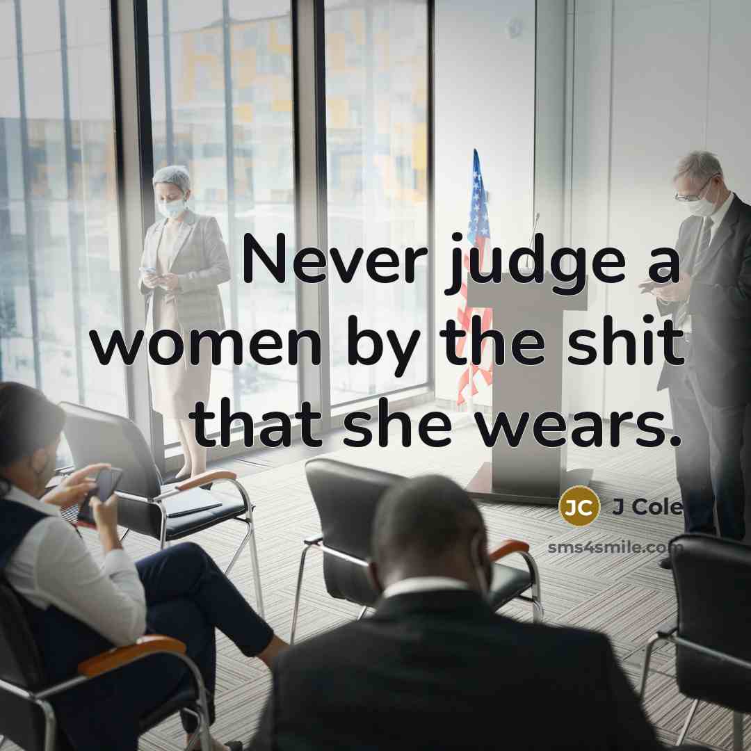 “Never judge a women by the shit that she wears.…” quote by J Cole