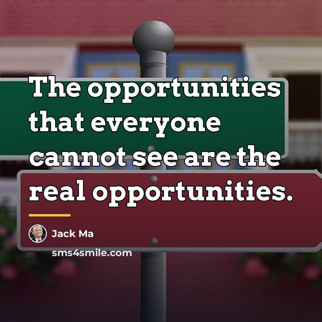 “The opportunities that everyone cannot see are the real opportunities.…” quote by Jack Ma