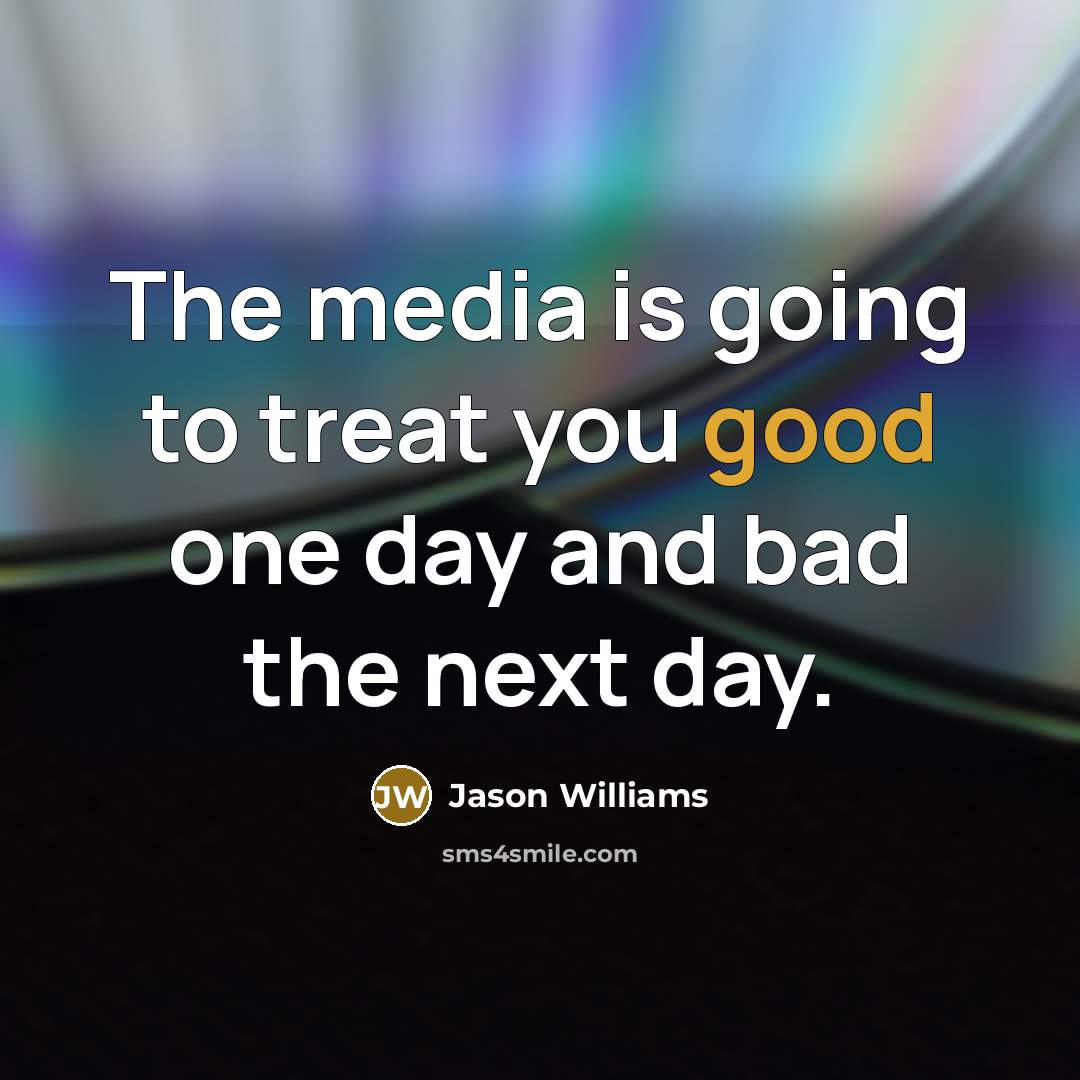 “The media is going to treat you good one day…” quote by Jason Williams