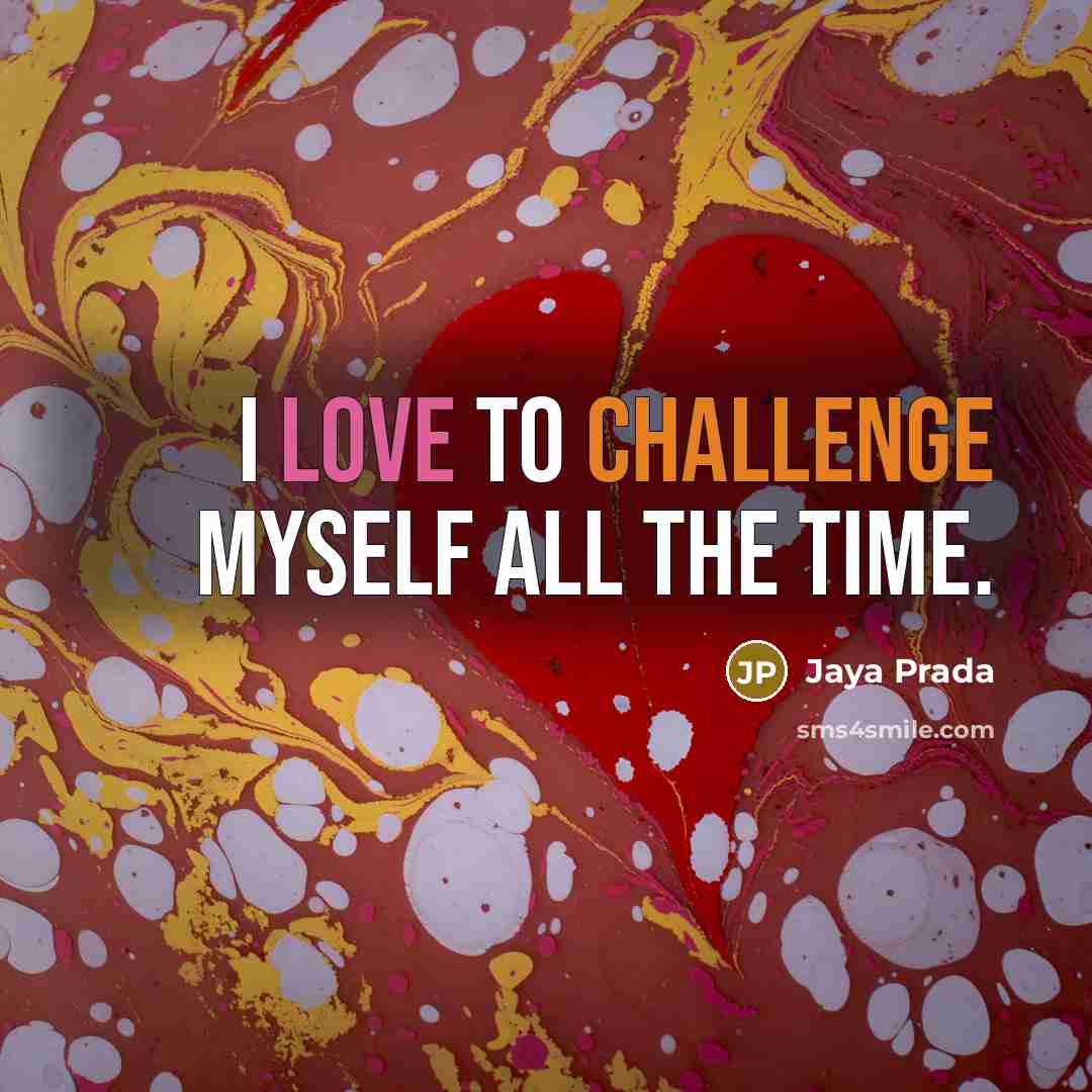 “I love to challenge myself all the time.…” quote by Jaya Prada