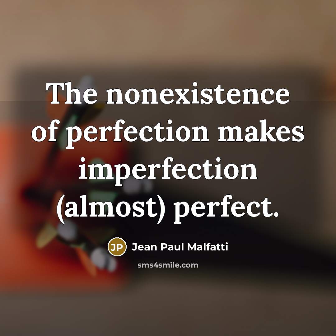 “The nonexistence of perfection makes imperfection (almost) perfect.…” quote by Jean Paul Malfatti