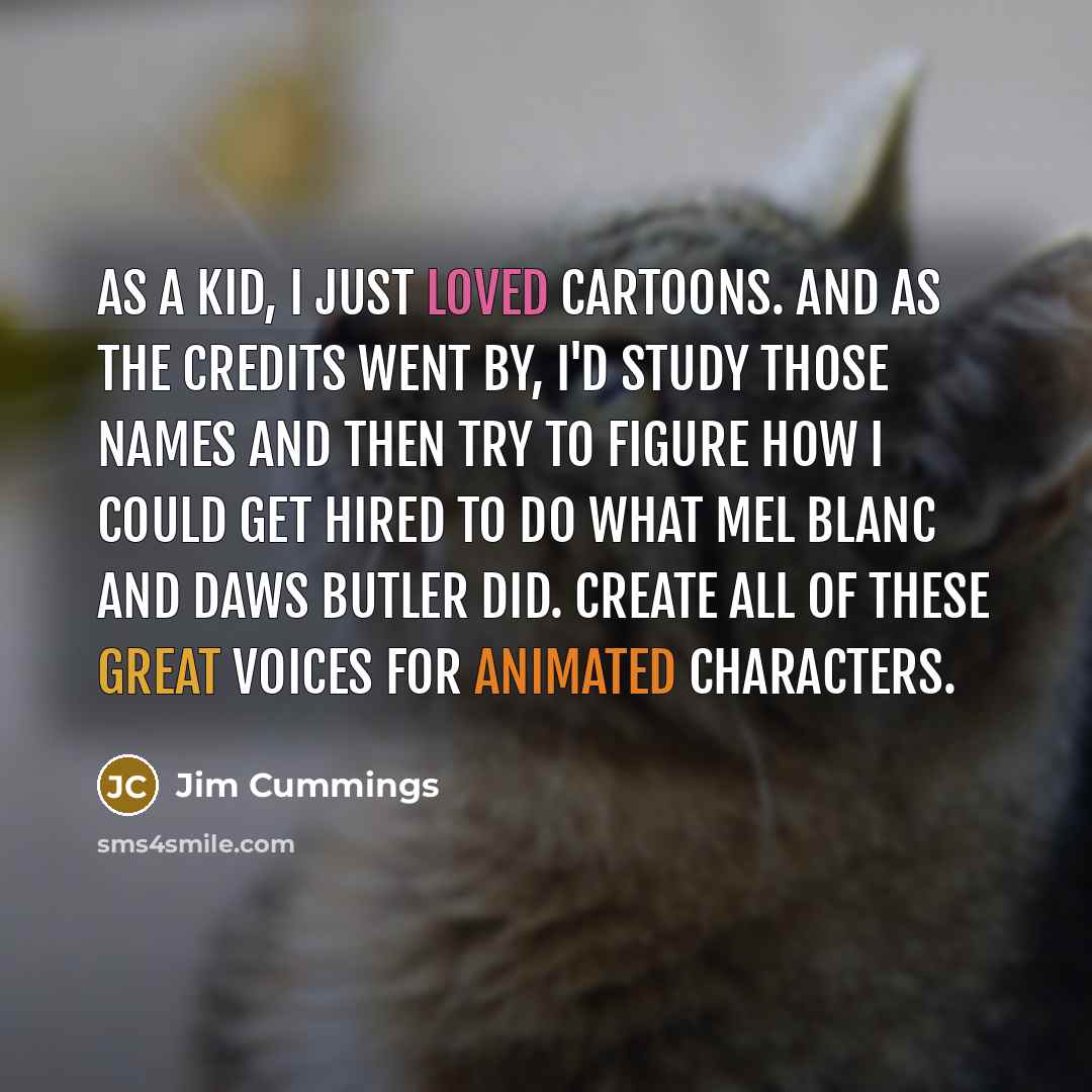 “As a kid, I just loved cartoons. And as the…” quote by Jim Cummings