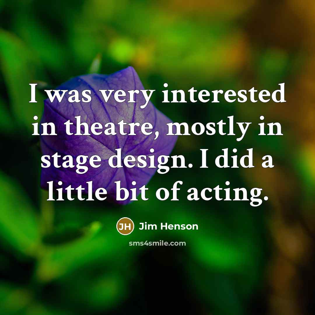 “I was very interested in theatre, mostly in stage design.…” quote by Jim Henson
