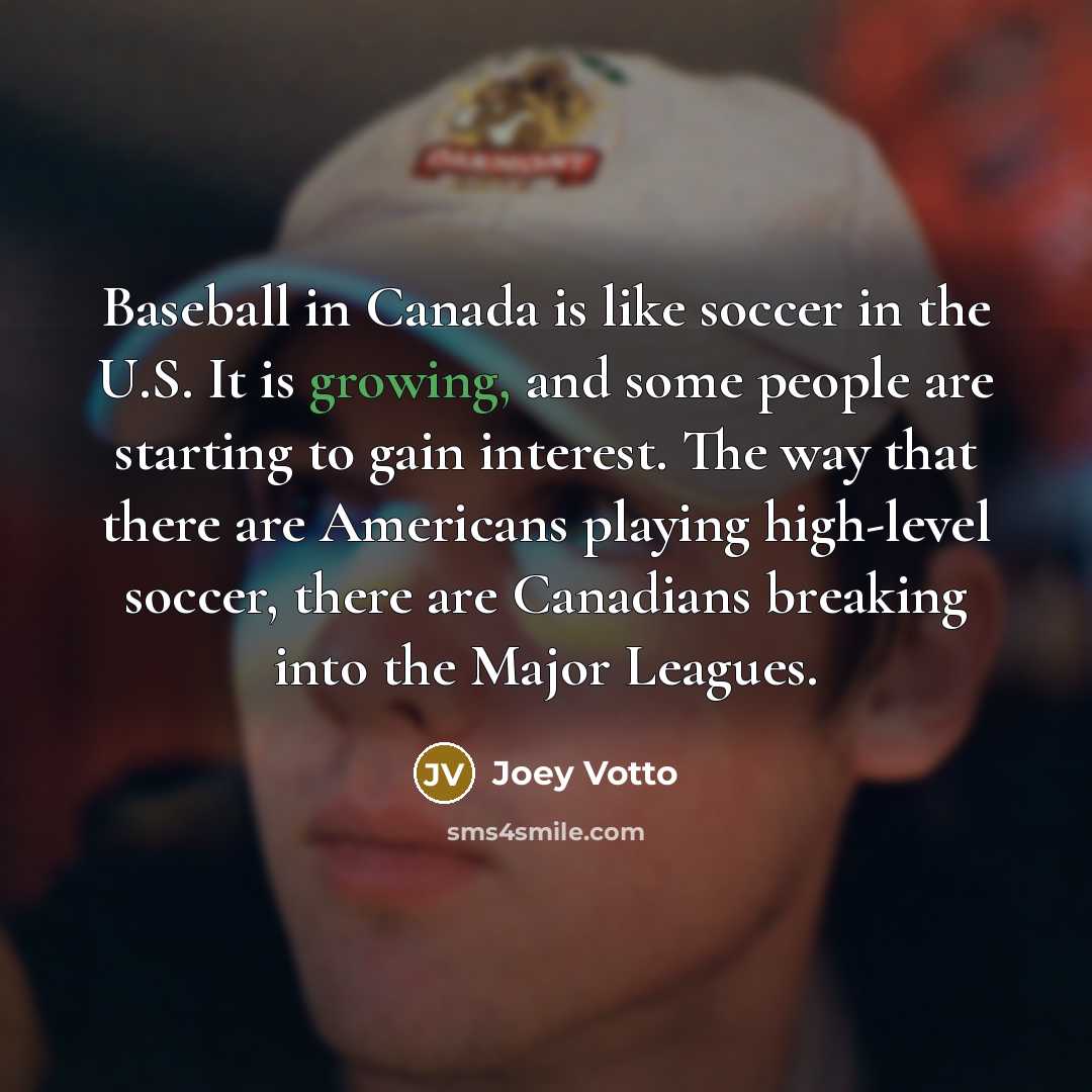 “Baseball in Canada is like soccer in the U.S. It…” quote by Joey Votto