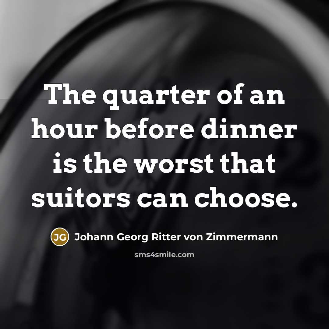 “The quarter of an hour before dinner is the worst…” quote by Johann Georg Ritter von Zimmermann