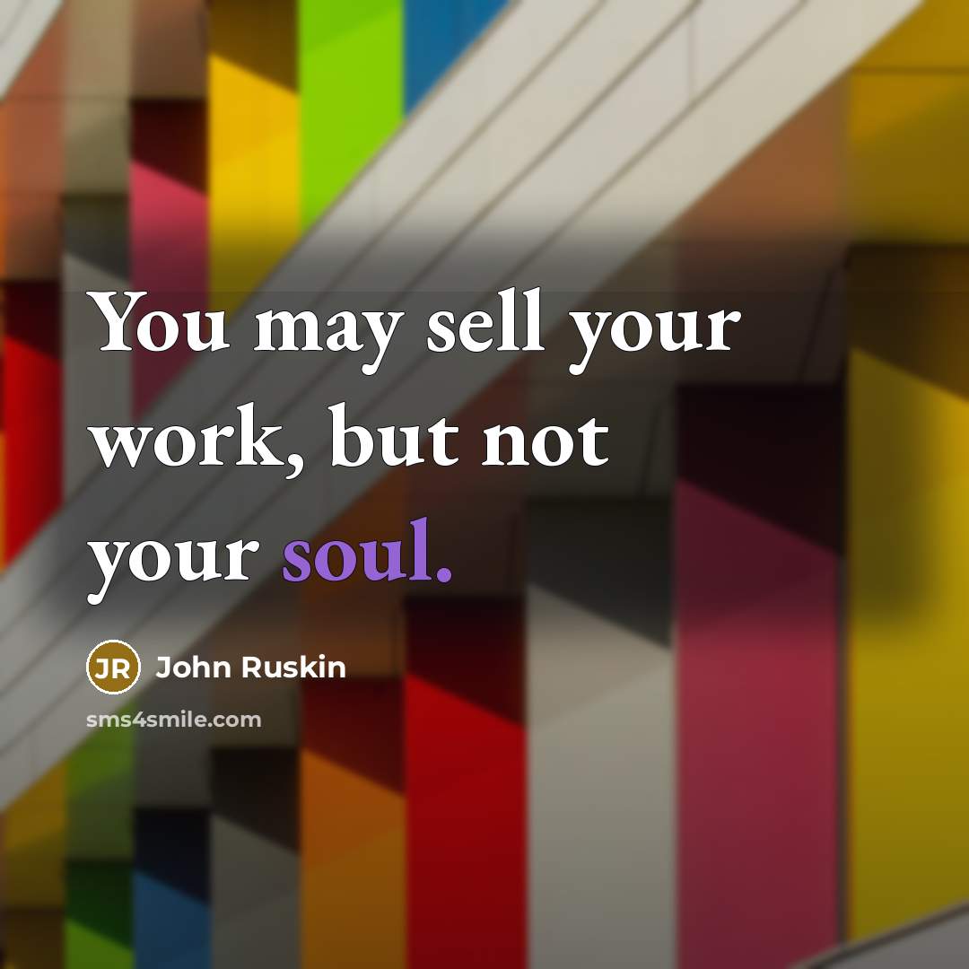 “You may sell your work, but not your soul.…” quote by John Ruskin