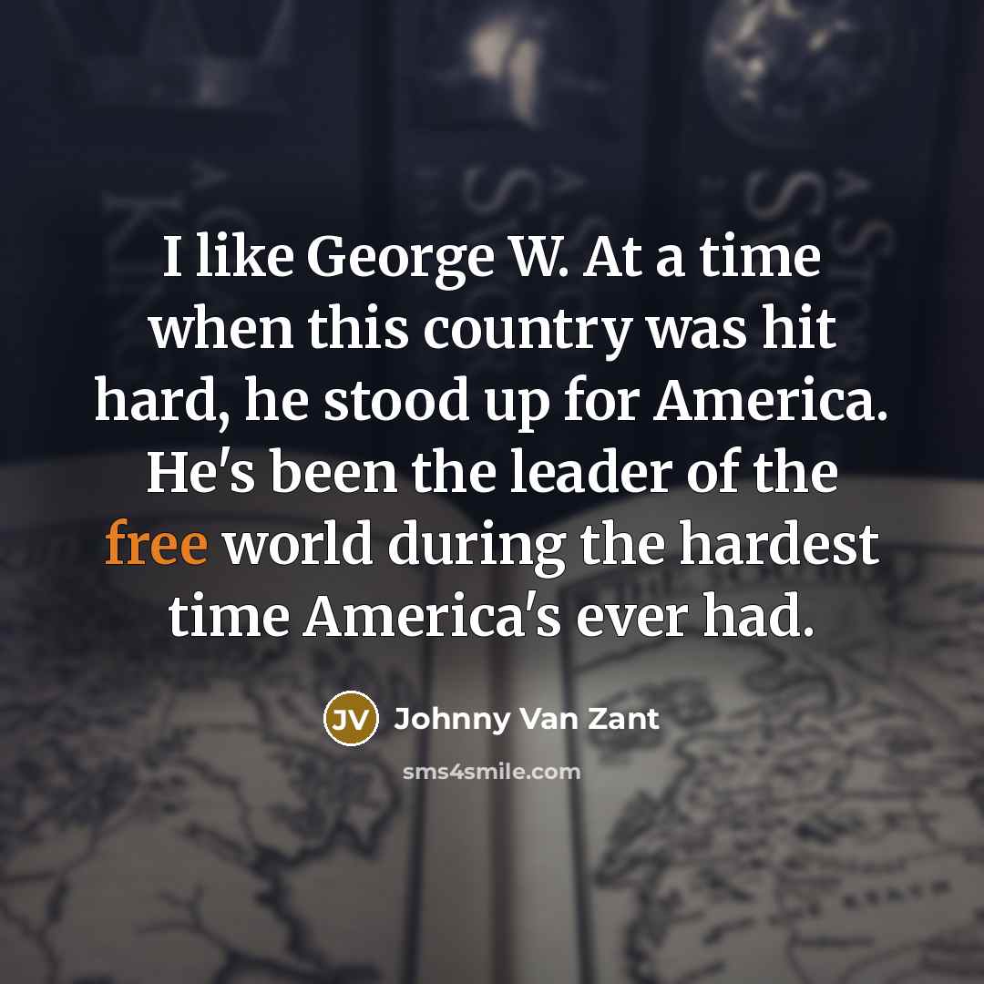 “I like George W. At a time when this country…” quote by Johnny Van Zant