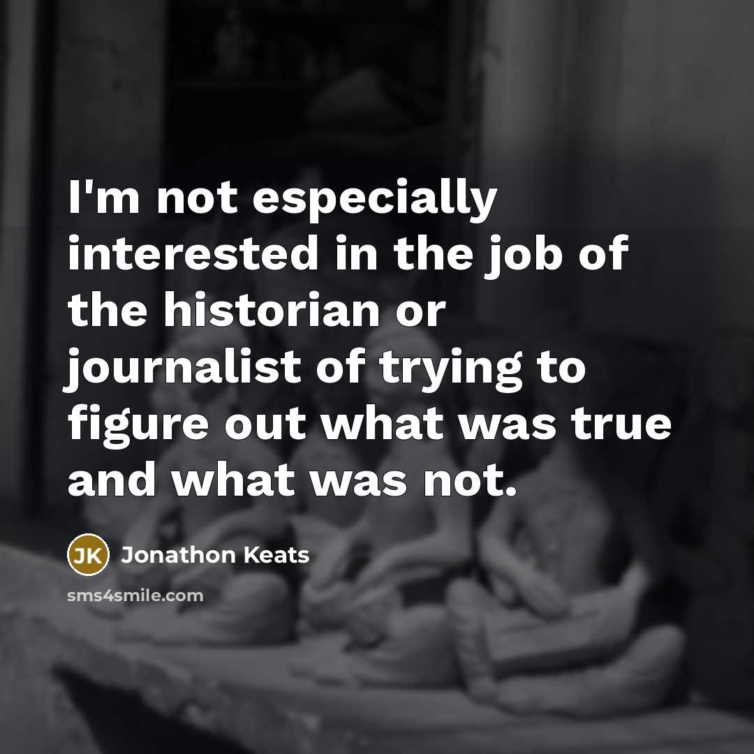 “I'm not especially interested in the job of the historian…” quote by Jonathon Keats